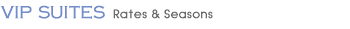 VIP SUITES Rates & Seasons